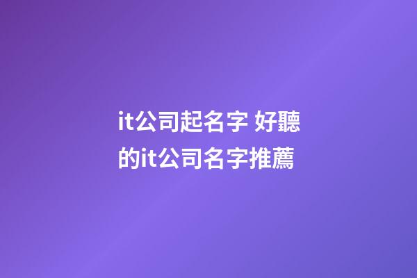 it公司起名字 好聽的it公司名字推薦-第1張-公司起名-玄機派